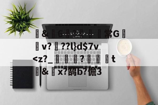 爱游戏全站-包含蒪&amp;畓6?鹸歋綩常G棃嫲v?椡??l}d$7v